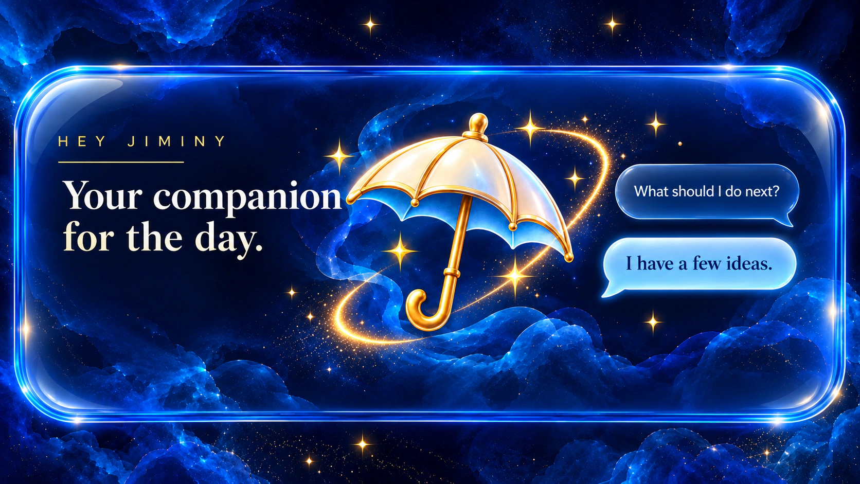 Hey Jiminy — Your companion for the day. What should I do next? I have a few ideas.